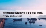 推特帮助我们保障你的账号安全接触（推特privacy and safety）