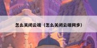 怎么关闭云端（怎么关闭云端同步）