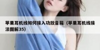 苹果耳机线如何接入功放音箱（苹果耳机线接法图解35）