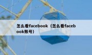 怎么看facebook（怎么看facebook账号）