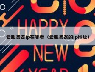 云服务器ip在哪看（云服务器的ip地址）
