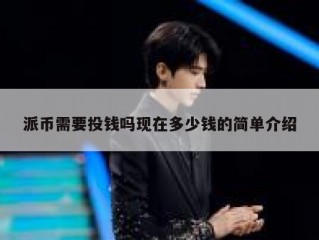 派币需要投钱吗现在多少钱的简单介绍