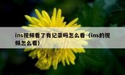 ins视频看了有记录吗怎么看（ins的视频怎么看）