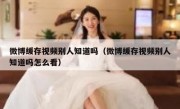 微博缓存视频别人知道吗（微博缓存视频别人知道吗怎么看）