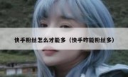 快手粉丝怎么才能多（快手咋能粉丝多）