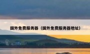 国外免费服务器（国外免费服务器地址）