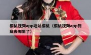 樱桃视频app地址樱桃（樱桃视频app到底去哪里了）