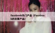 facebook热门产品（Facebook的主要产品）