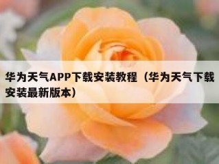华为天气APP下载安装教程（华为天气下载安装最新版本）