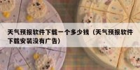 天气预报软件下载一个多少钱（天气预报软件下载安装没有广告）