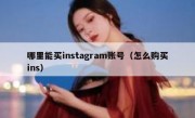 哪里能买instagram账号（怎么购买ins）