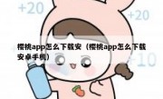 樱桃app怎么下载安（樱桃app怎么下载安卓手机）