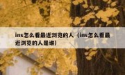 ins怎么看最近浏览的人（ins怎么看最近浏览的人是谁）