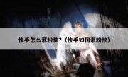 快手怎么涨粉快?（快手如何涨粉快）