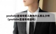 youtube直播观看人数为什么那么少啊（youtube直播有收益吗）