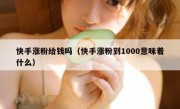快手涨粉给钱吗（快手涨粉到1000意味着什么）
