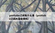 youtube订阅有什么用（youtube订阅内容收费吗）