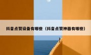 抖音点赞设备有哪些（抖音点赞神器有哪些）