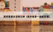 派币登录方法有几种（派币登录一会就出错）