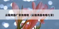 云服务器厂家有哪些（云服务器有哪几家）