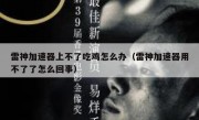 雷神加速器上不了吃鸡怎么办（雷神加速器用不了了怎么回事）