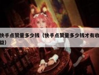 快手点赞量多少钱（快手点赞量多少钱才有收益）