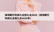深圳限行时间几点到几点2022（深圳限行时间几点到几点2020年）