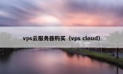 vps云服务器购买（vps cloud）