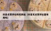 抖音点赞评论购买网站（抖音买点赞评论量有用吗）
