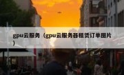 gpu云服务（gpu云服务器租赁订单图片）