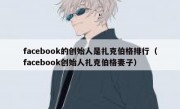facebook的创始人是扎克伯格排行（facebook创始人扎克伯格妻子）