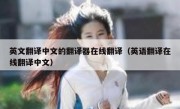英文翻译中文的翻译器在线翻译（英语翻译在线翻译中文）