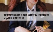 樱桃视频app账号和密码是什么（樱桃视频vip账号分享2021）