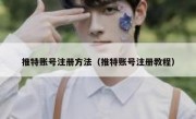 推特账号注册方法（推特账号注册教程）