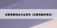 云服务器地址大全查询（云服务器的用法）