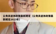 公务员退休政策最新规定（公务员退休政策最新规定2023年）