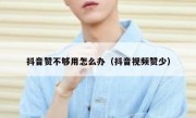 抖音赞不够用怎么办（抖音视频赞少）