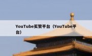 YouTube买赞平台（YouTube平台）