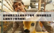 推特被限流怎么解除不了账号（推特被限流怎么解除不了账号限制）
