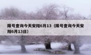 限号查询今天安阳6月13（限号查询今天安阳6月13日）