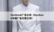 facebook广告公司（facebook中国广告代理公司）