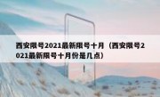 西安限号2021最新限号十月（西安限号2021最新限号十月份是几点）