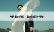 外网怎么购买（怎么购买外网ip）