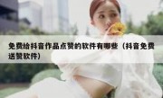 免费给抖音作品点赞的软件有哪些（抖音免费送赞软件）