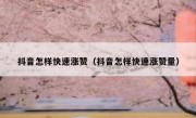 抖音怎样快速涨赞（抖音怎样快速涨赞量）