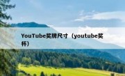 YouTube奖牌尺寸（youtube奖杯）