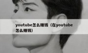 youtube怎么赚钱（在youtube怎么赚钱）