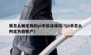 我怎么确定我的pi币验证成功（pi币怎么判定为假账户）