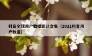 抖音全球用户数据统计合集（2021抖音用户数据）