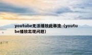 youtube无法播放此串流（youtube播放出现问题）
